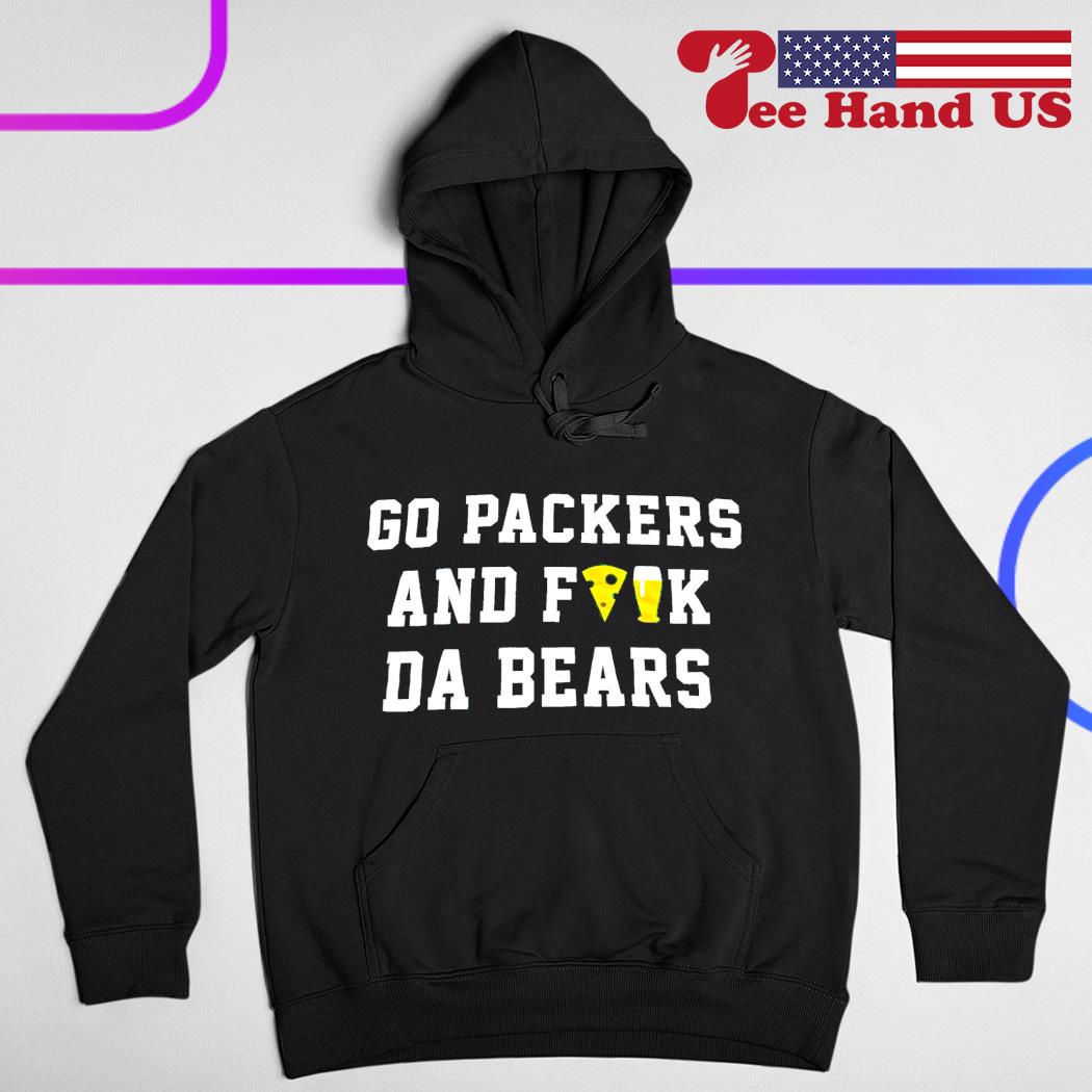 Go Packers and fuck da Bears shirt, hoodie, sweater, long sleeve and tank  top