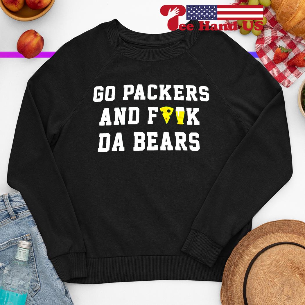 Go Packers and fuck da Bears new shirt, hoodie, sweatshirt and