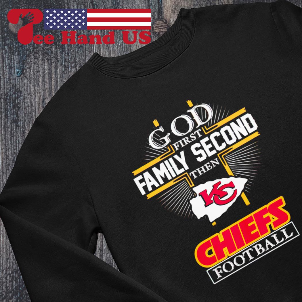 God first family second then Kansas City Chiefs football shirt