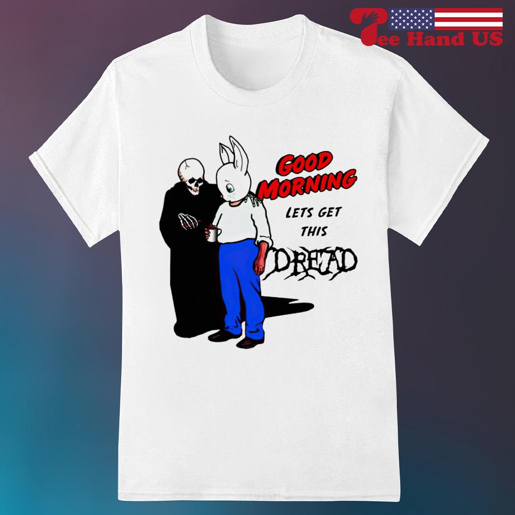Grim reaper and rabbit good morning let's get this dread 2023 shirt