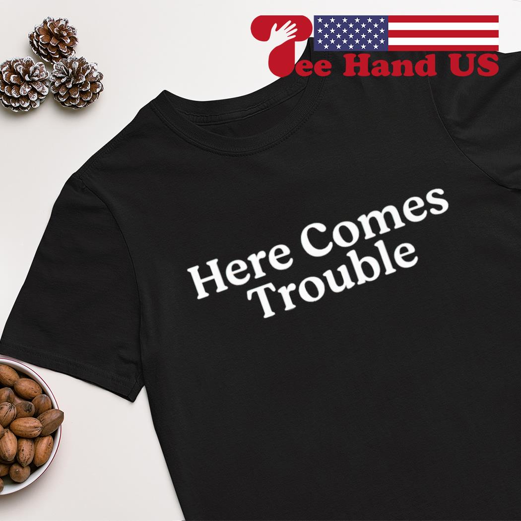 Here comes trouble 2023 shirt