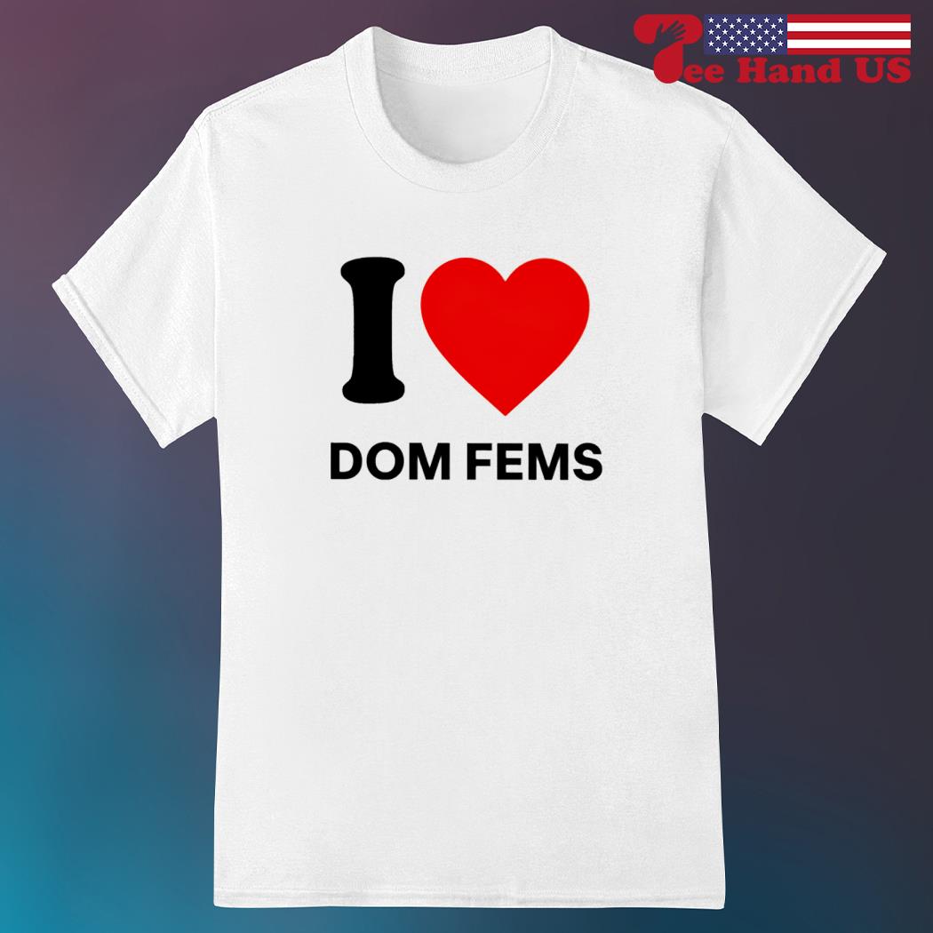 I love Dom Fems 2023 shirt
