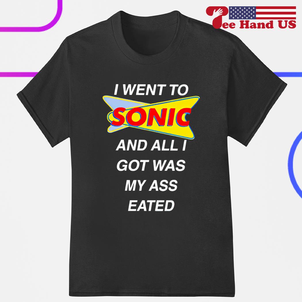 I went to Sonic and all i got was my ass eated 2023 shirt