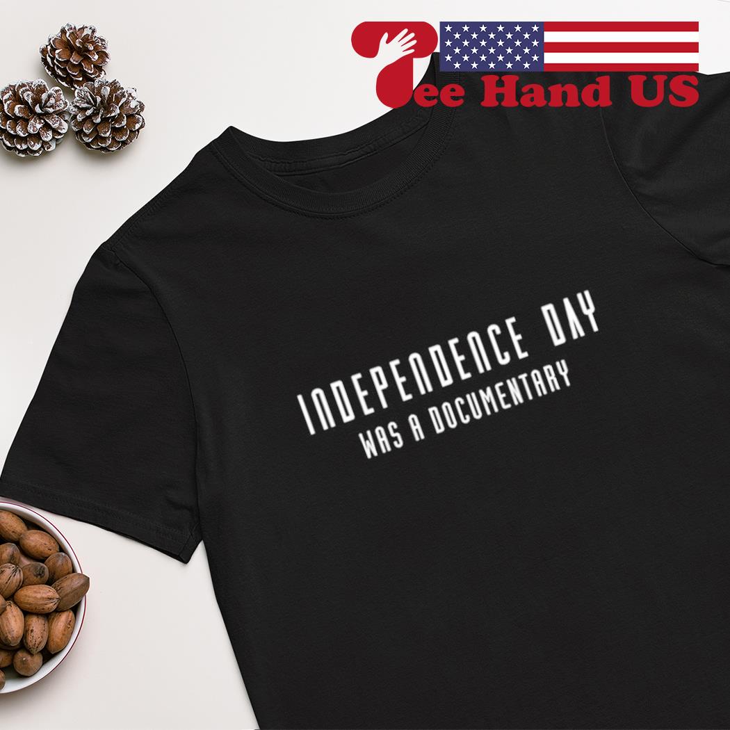 Independence day was a documentary shirt