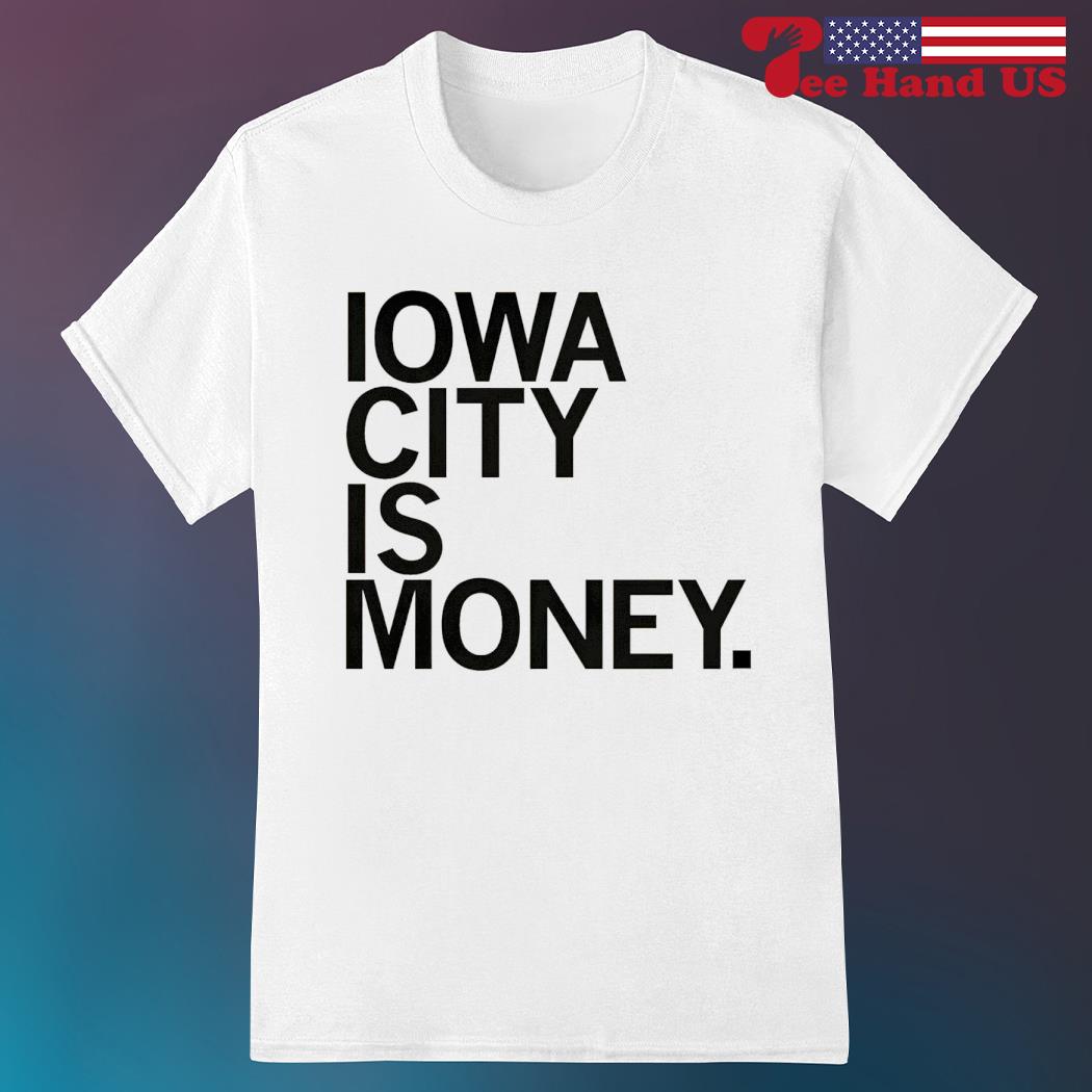 Iowa city is money 2023 shirt