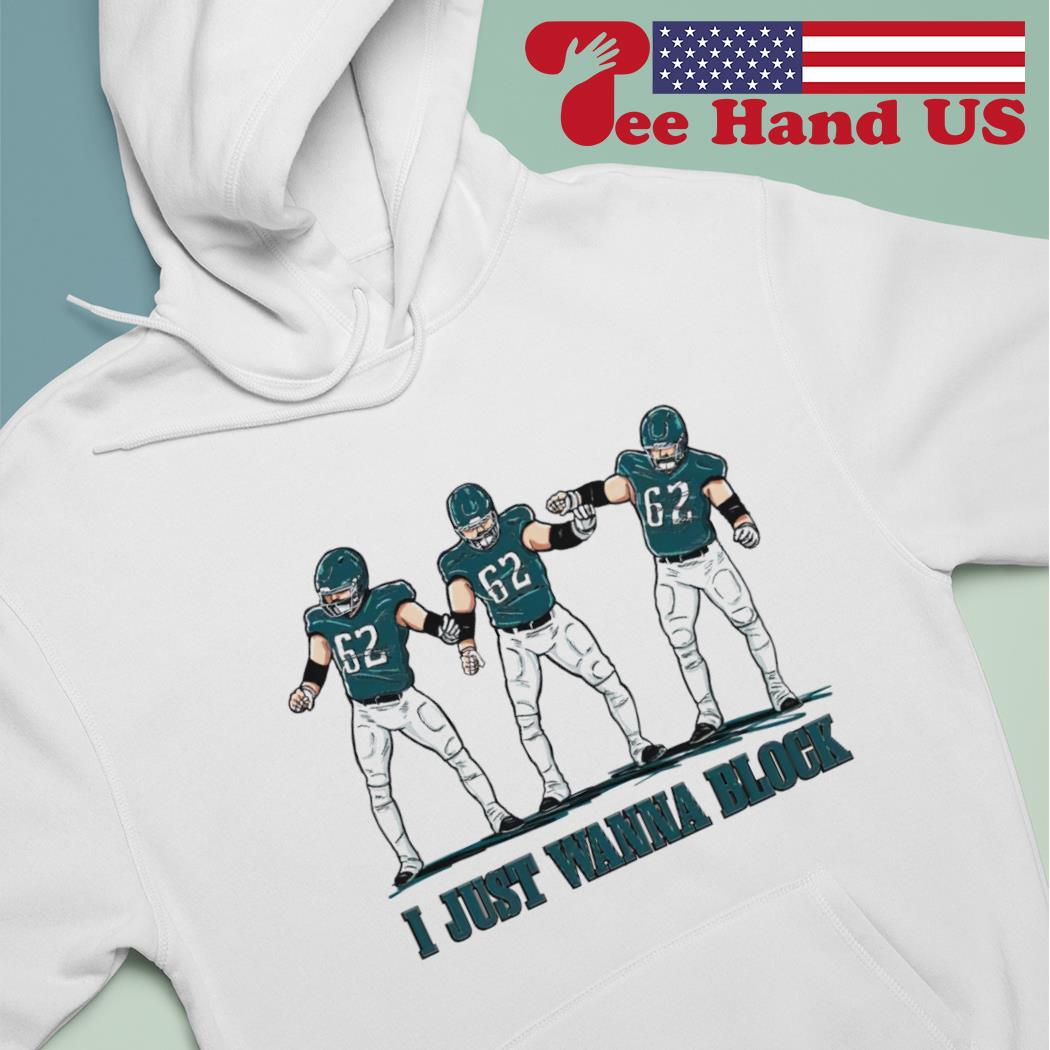 Jason Kelce Philadelphia Eagles i just wanna block shirt, hoodie, sweater,  long sleeve and tank top