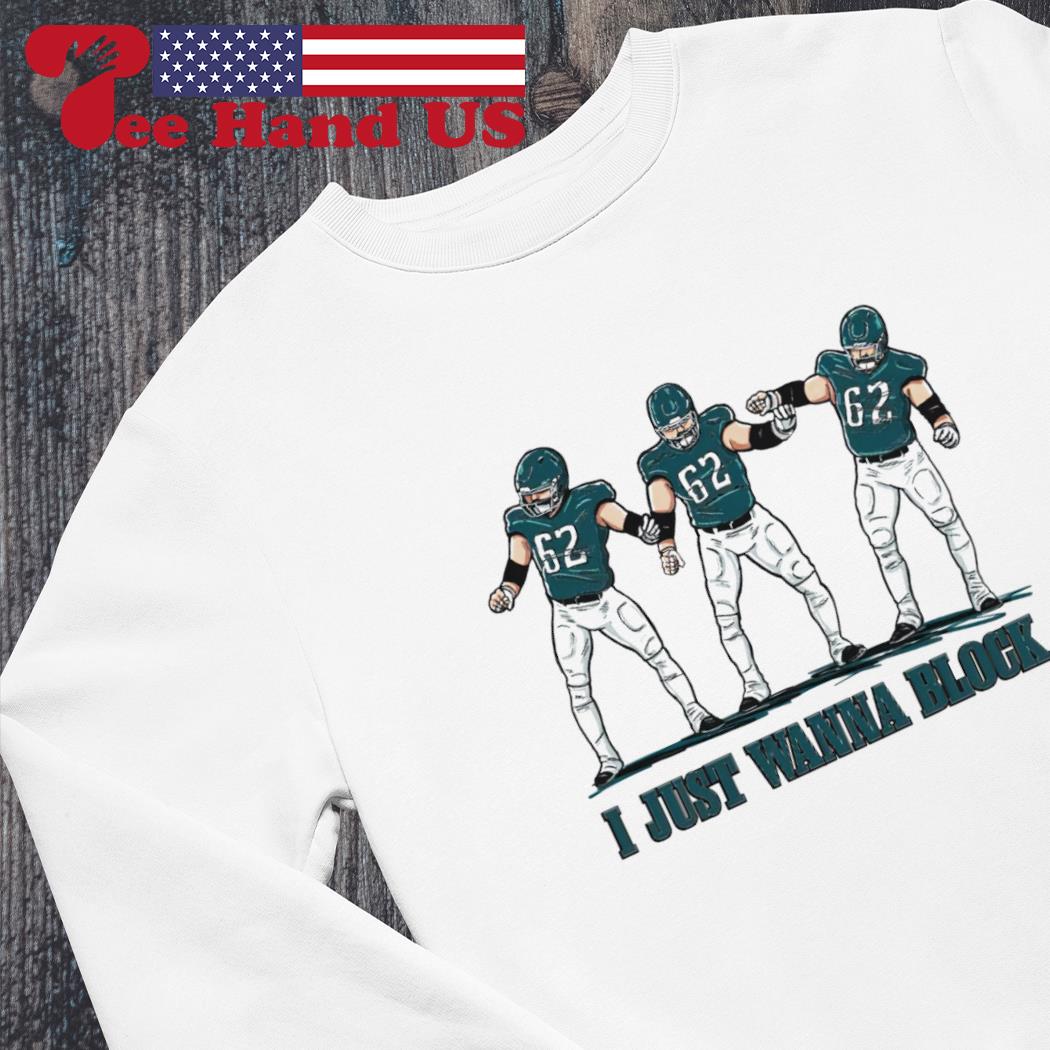 Official Jason Kelce I Just Wanna Block shirt, hoodie, sweater, long sleeve  and tank top