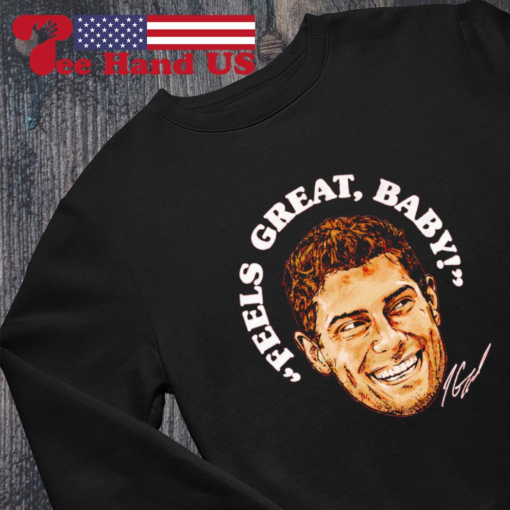 Jimmy Garoppolo feels great baby signature 2023 shirt, hoodie, sweater,  long sleeve and tank top