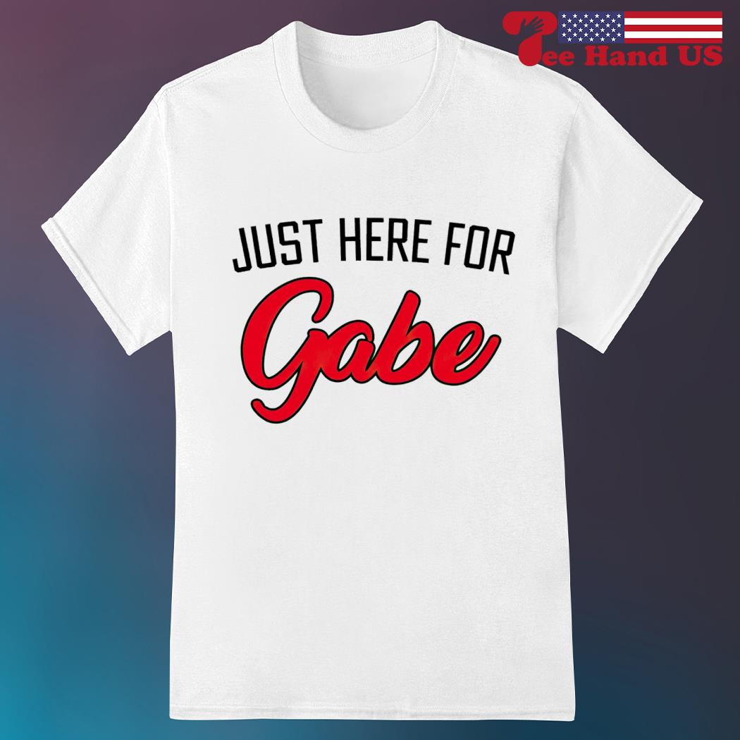Just here for gabe 2023 shirt