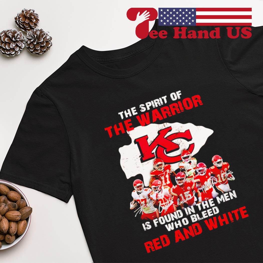 Kansas City Chiefs the spirit the warrior is found in the men who bleed red and white signatures 2023 shirt