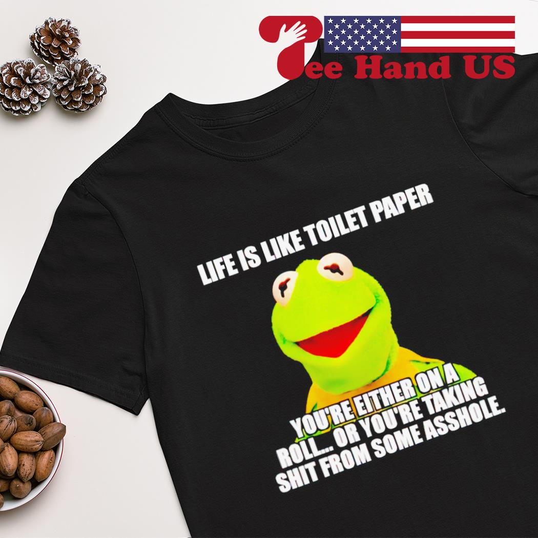 Kermit life is like toilet paper shirt