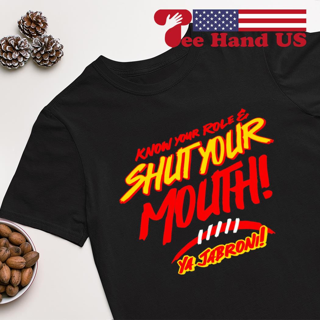 Know your role shut your mouth Ya Jabroni shirt