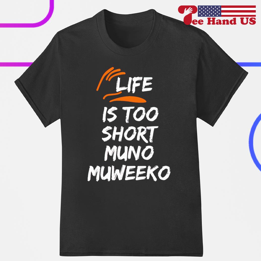 Life is too short muno muweeko 2023 shirt