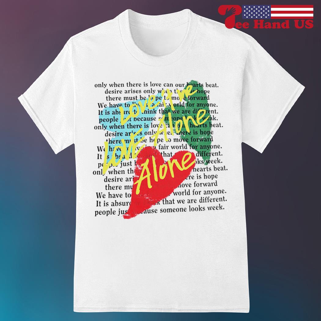 Love it me love alone alone 2023 shirt