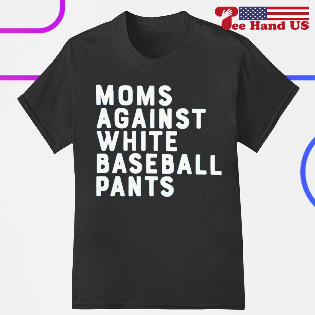 Moms against white baseball pants 2023 shirt