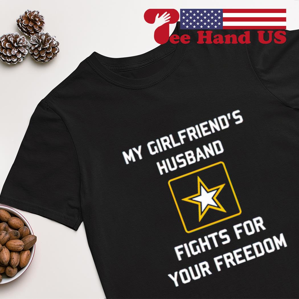 My girlfriend's husband fights for your freedom shirt