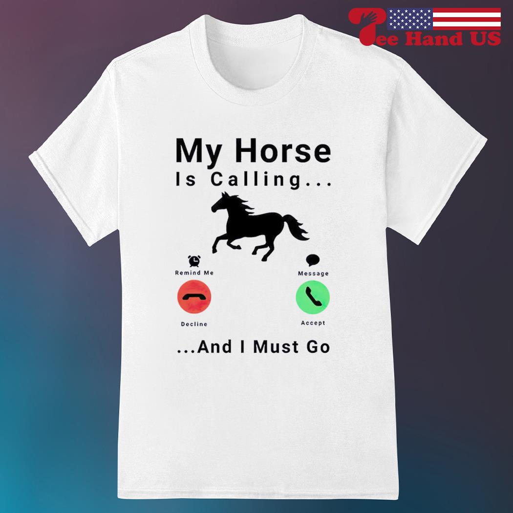 My horse is calling and i must go 2023 shirt
