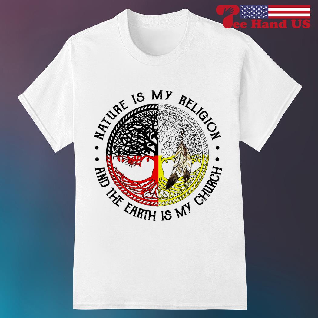 Nature is my religion and the earth is my church 2023 shirt