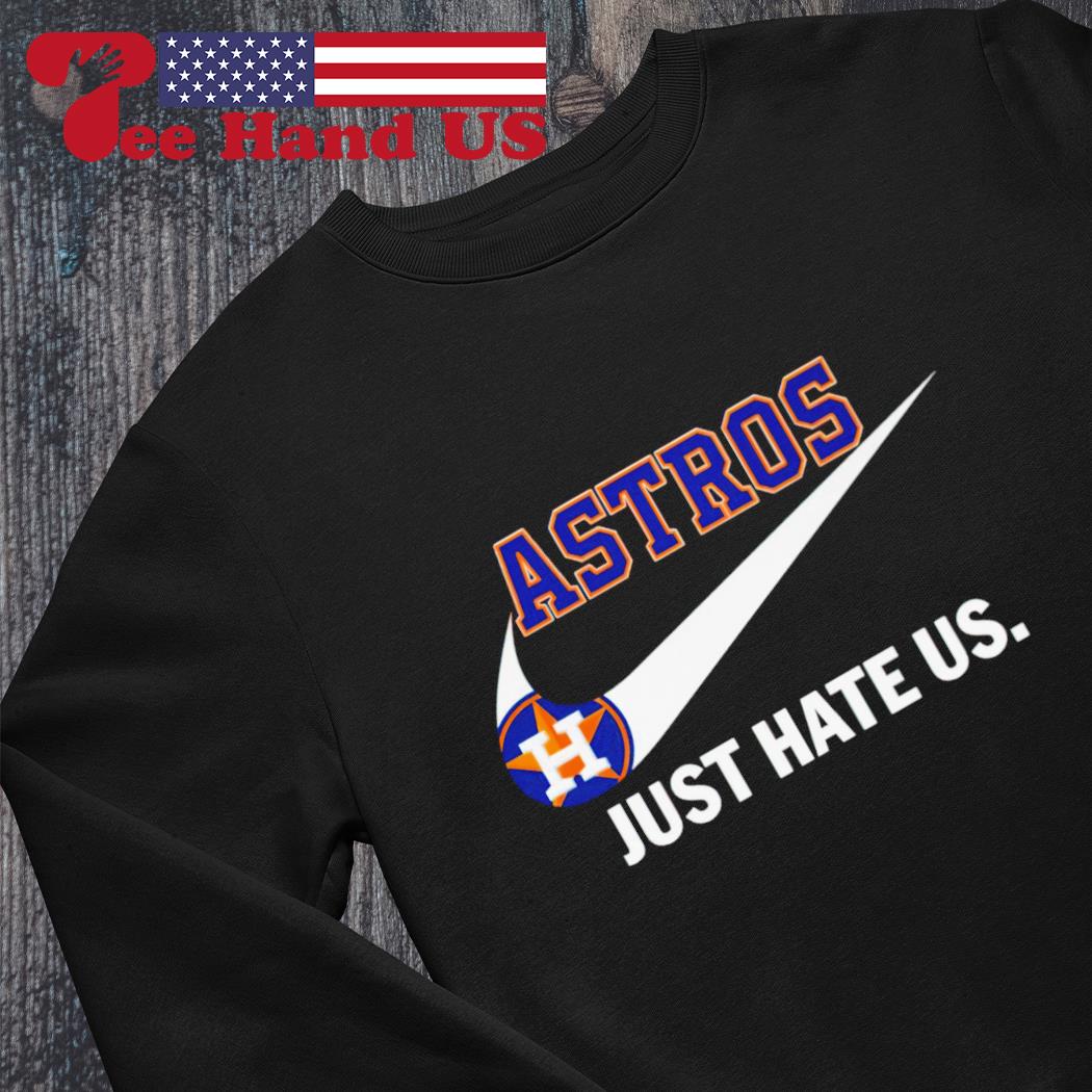 Nike Houston Astros Just Hate Us shirt,Sweater, Hoodie, And Long Sleeved,  Ladies, Tank Top