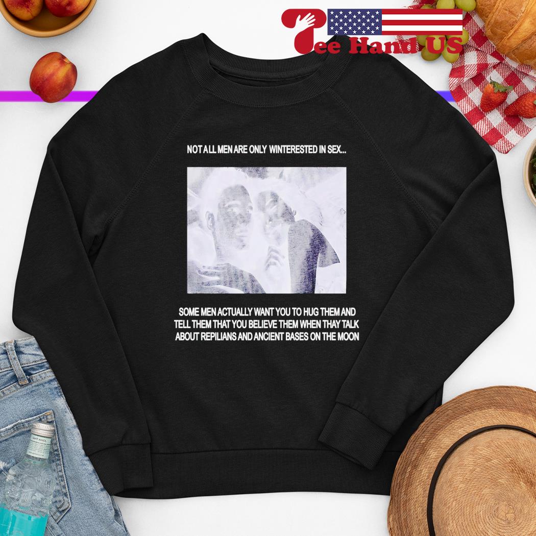 Not all men are only interested in sex 2023 shirt, hoodie, sweater, long  sleeve and tank top