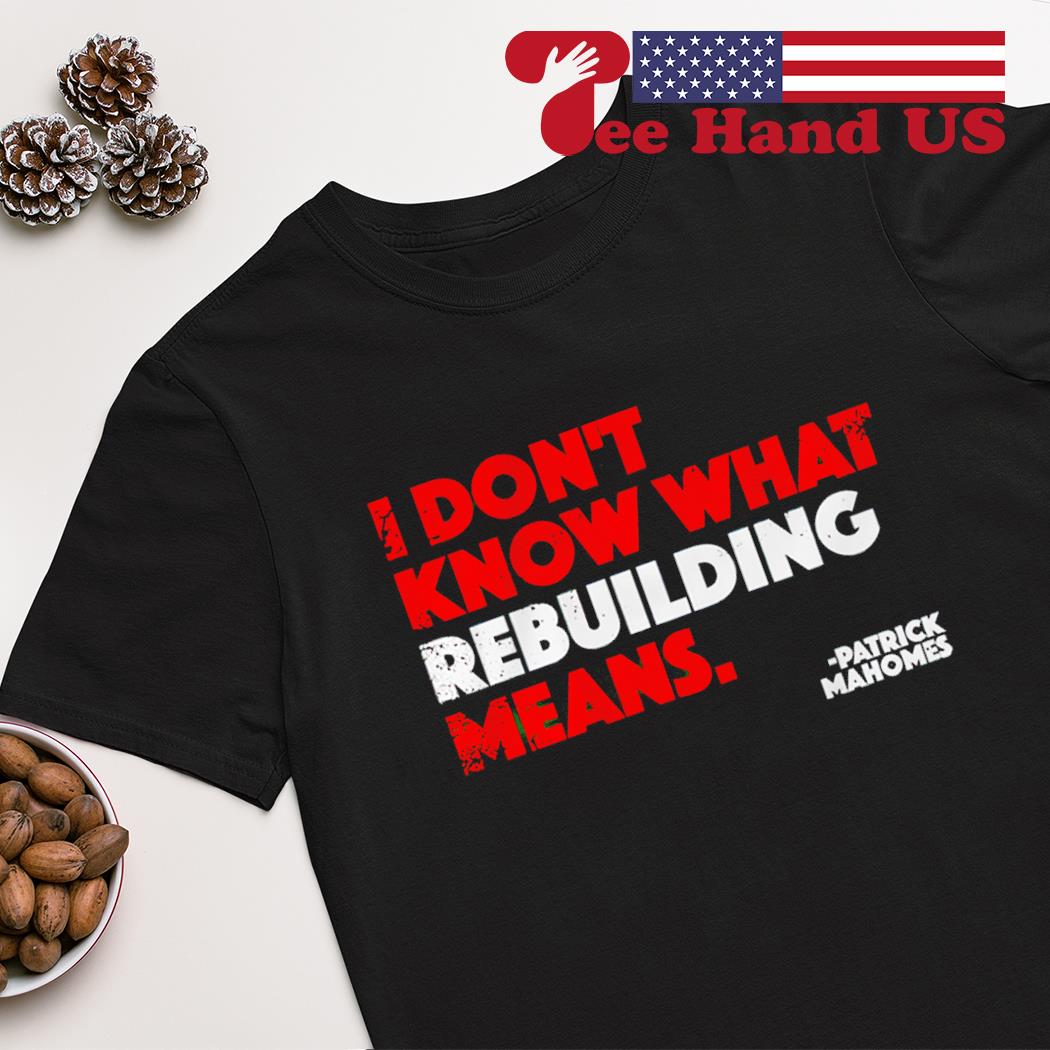 Patrick Mahomes I Don't Know What Rebuilding Means T-shirt