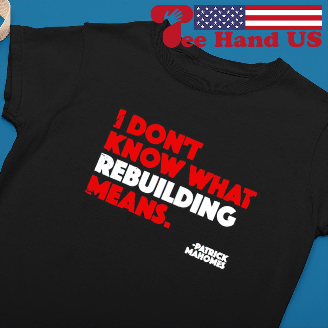 Patrick Mahomes I Don't Know What Rebuilding Means T-shirt