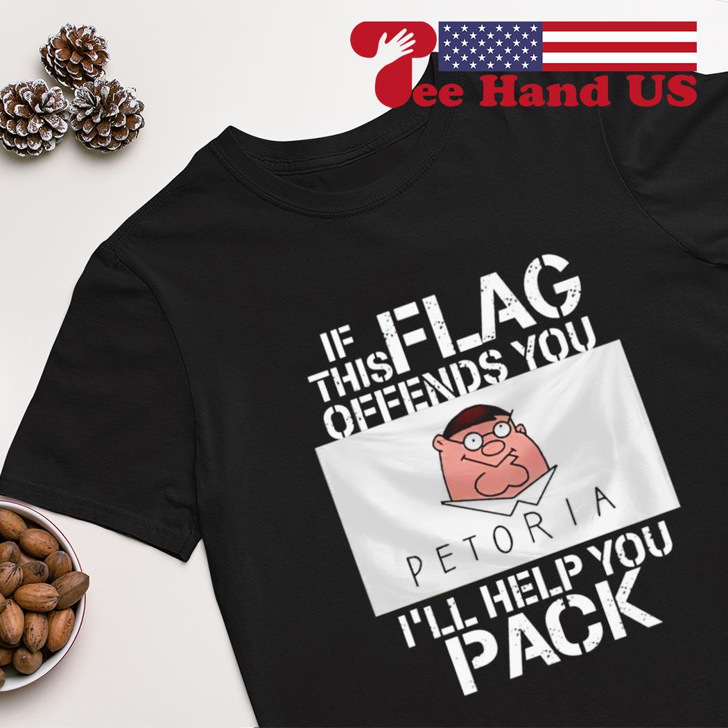 Petoria if this flag offends you i'll help you pack 2023 shirt