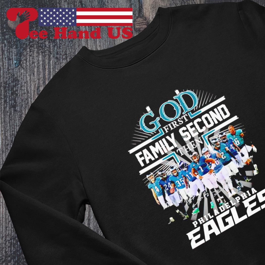 Official god first Family second then Philadelphia Eagles football shirt,  hoodie, sweater, long sleeve and tank top