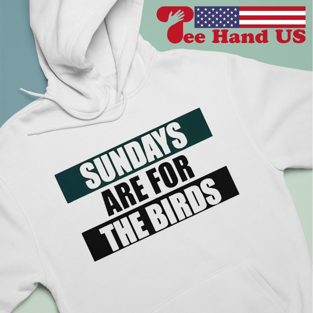 Philadelphia Eagles sundays are for the birds shirt, hoodie, sweater, long  sleeve and tank top