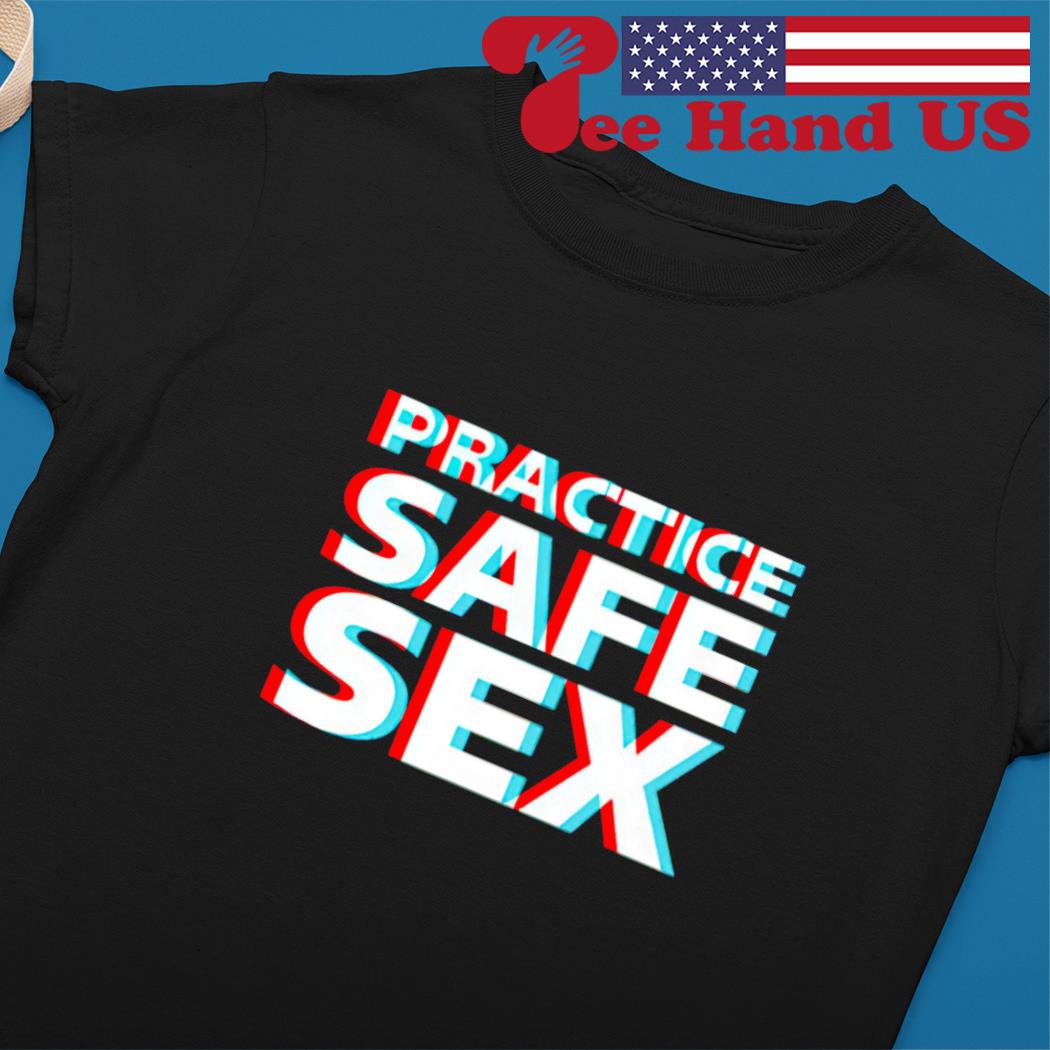 Practice safe sex shirt, hoodie, sweater, long sleeve and tank top