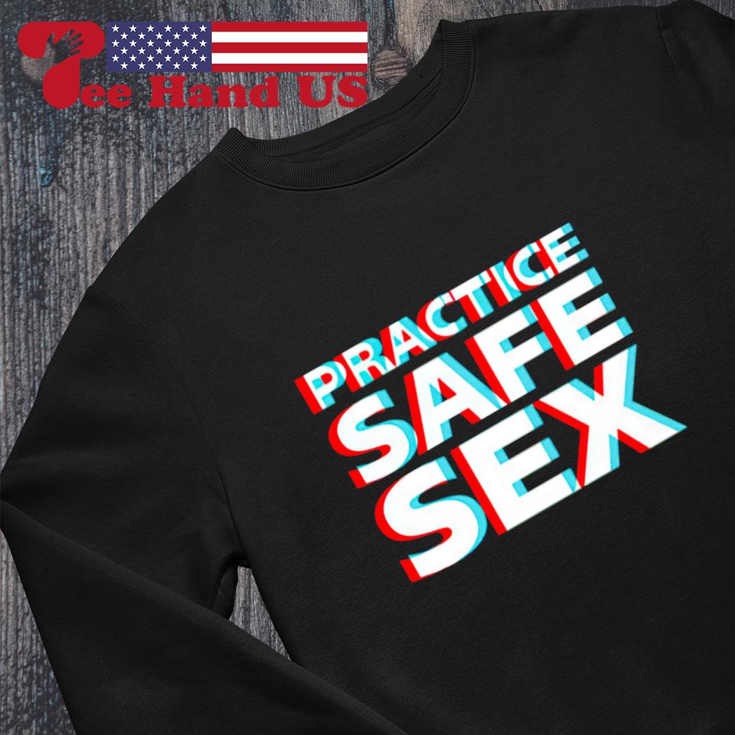 Practice safe sex shirt, hoodie, sweater, long sleeve and tank top