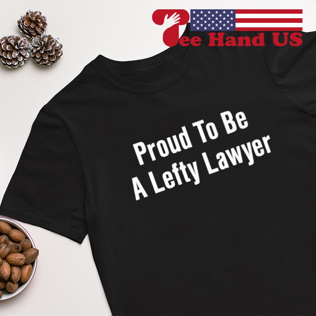 Proud to be Lefty Lawyer shirt
