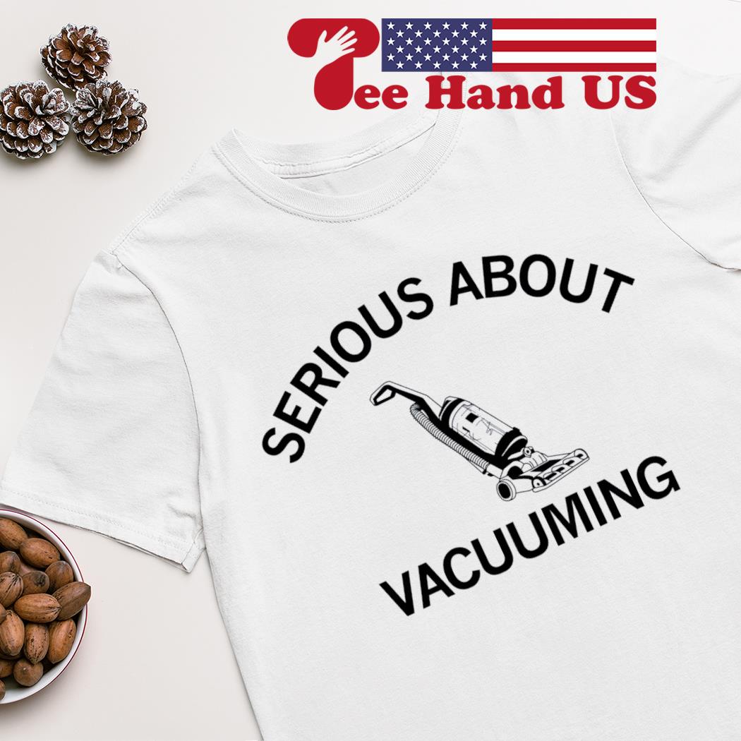 Serious about vacuuming shirt