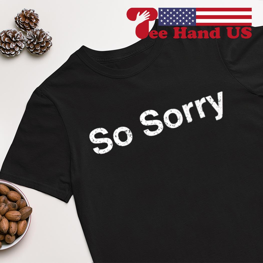 So sorry shirt