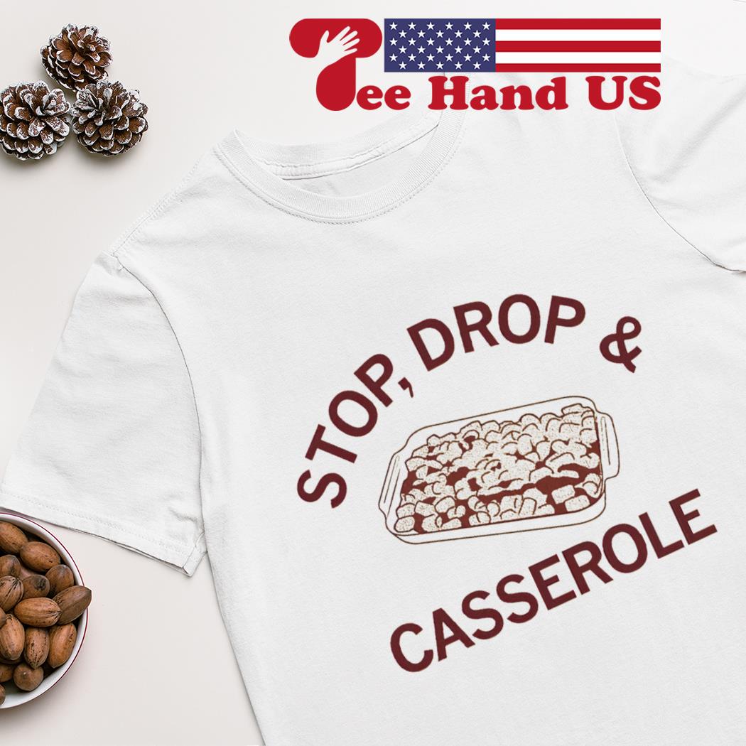 Stop drop and casserole shirt