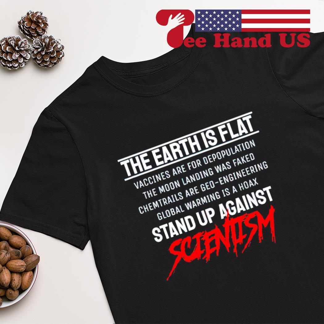 The earts is flat stand up against scientism shirt