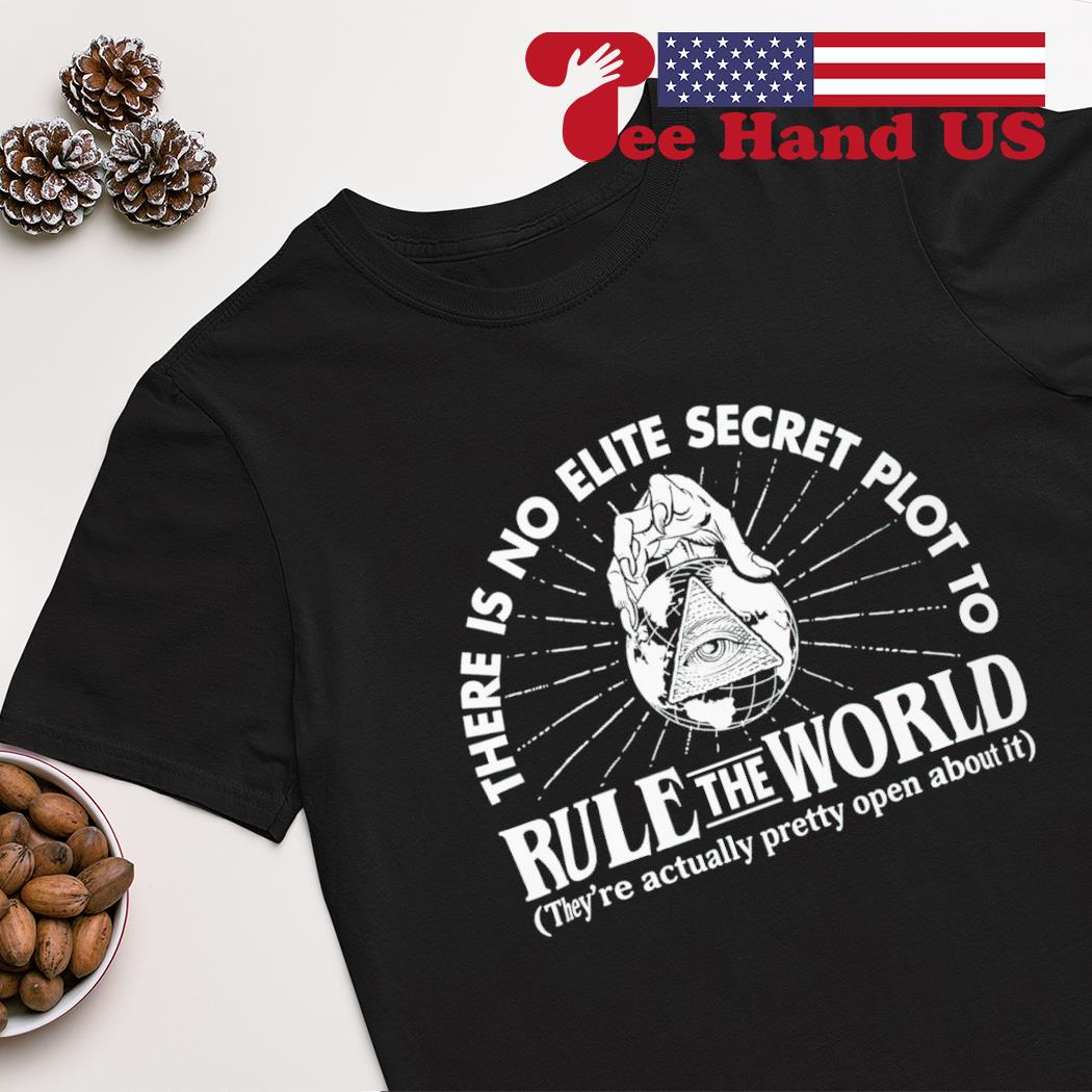 The is no elite secret plot to rule the world shirt