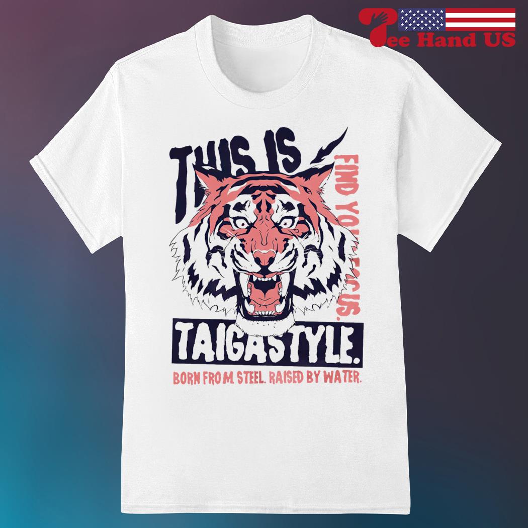 Tiger this is taiga style Lee Moriarty born from steel 2023 shirt