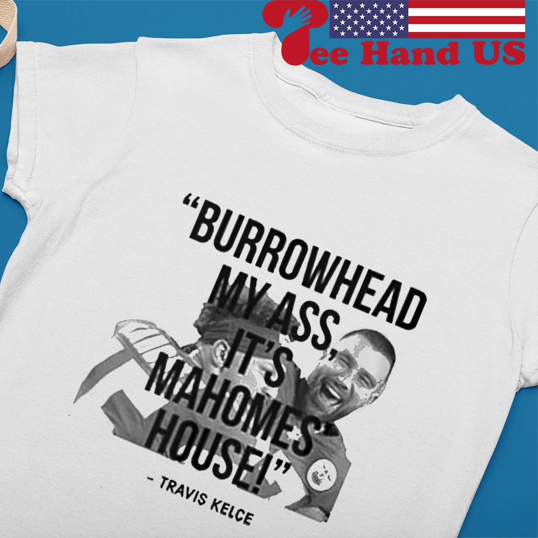 87 Travis Kelce Kansas say Burrowhead My Ass it's Mahomes House meme shirt,  hoodie, sweater, long sleeve and tank top