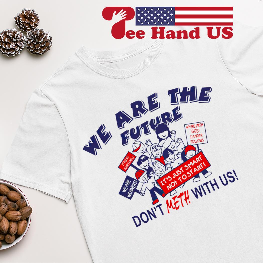 We are the future don't meth with us shirt