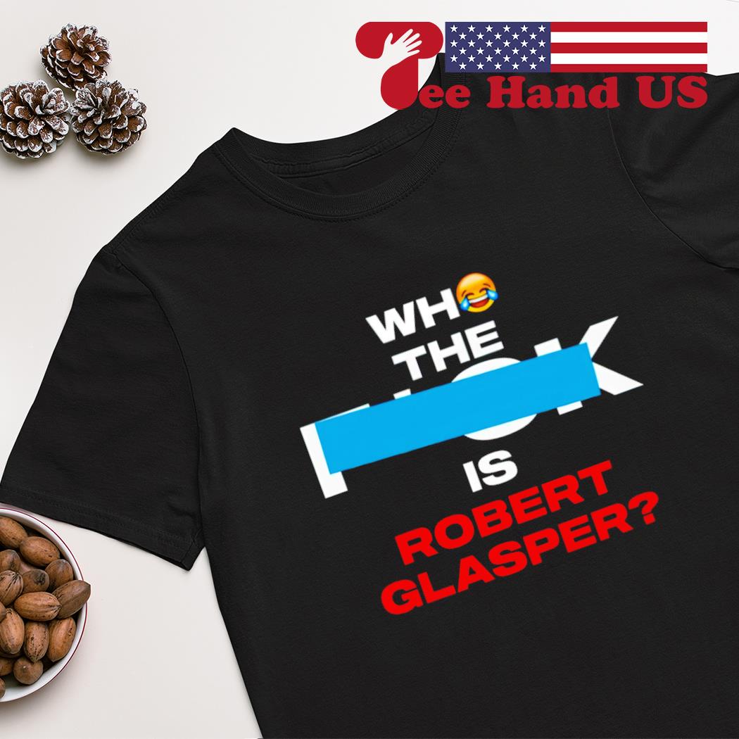 Who the fuck is Robert Glasper shirt