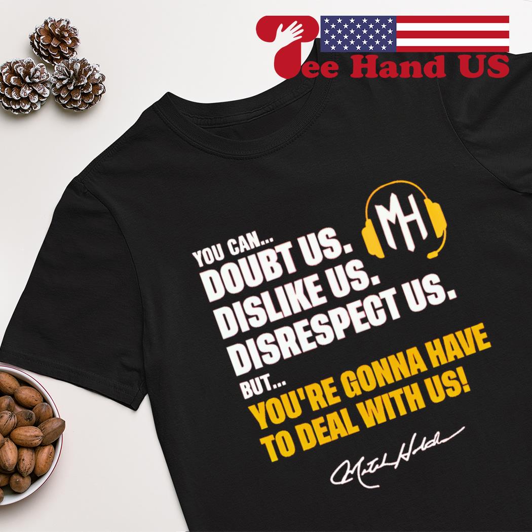 You can doubt us dislike us disrespect us but you're gonna have to deal with us shirt