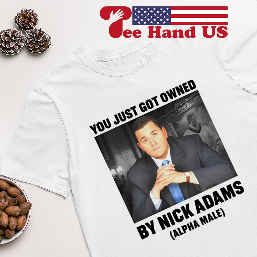 You just got owned by Nick Adams shirt