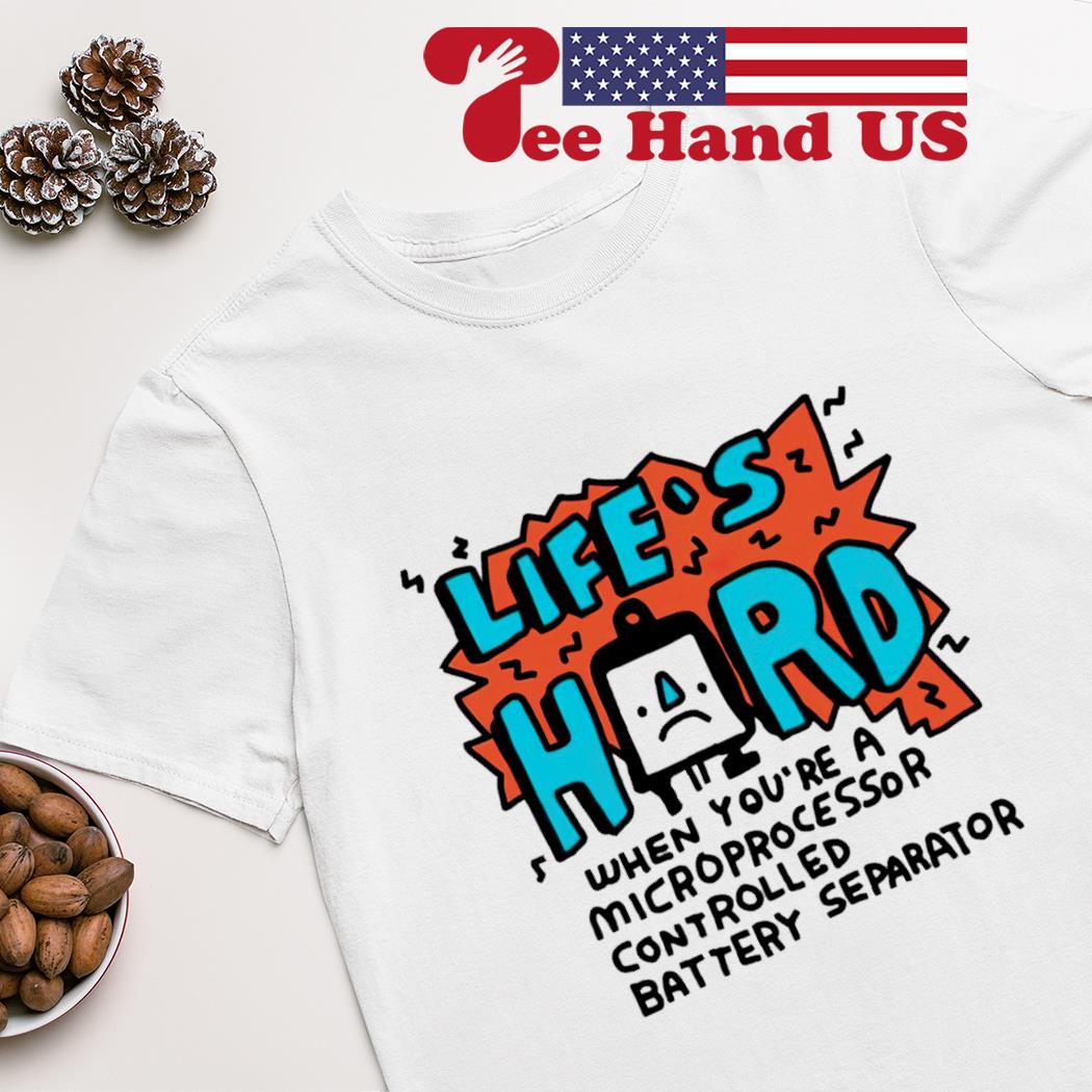 Zoe bread life's hard when you're a microprocessor controlled battery separator shirt