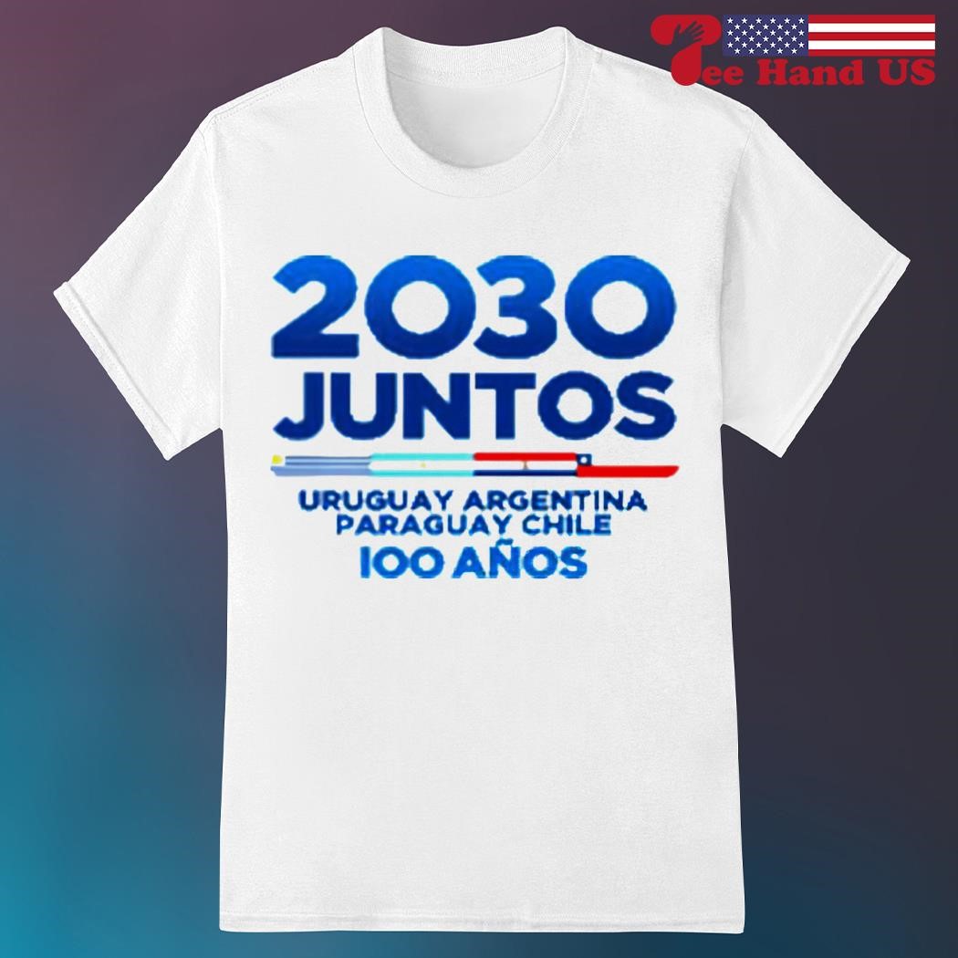 2030 Juntos Uruguay Argentina Paraguay Chile 100 Anos shirt