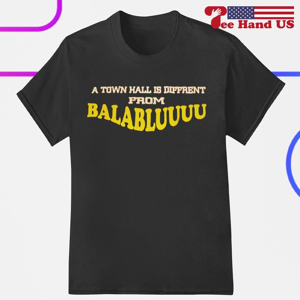 A town hall is different from balablu u shirt