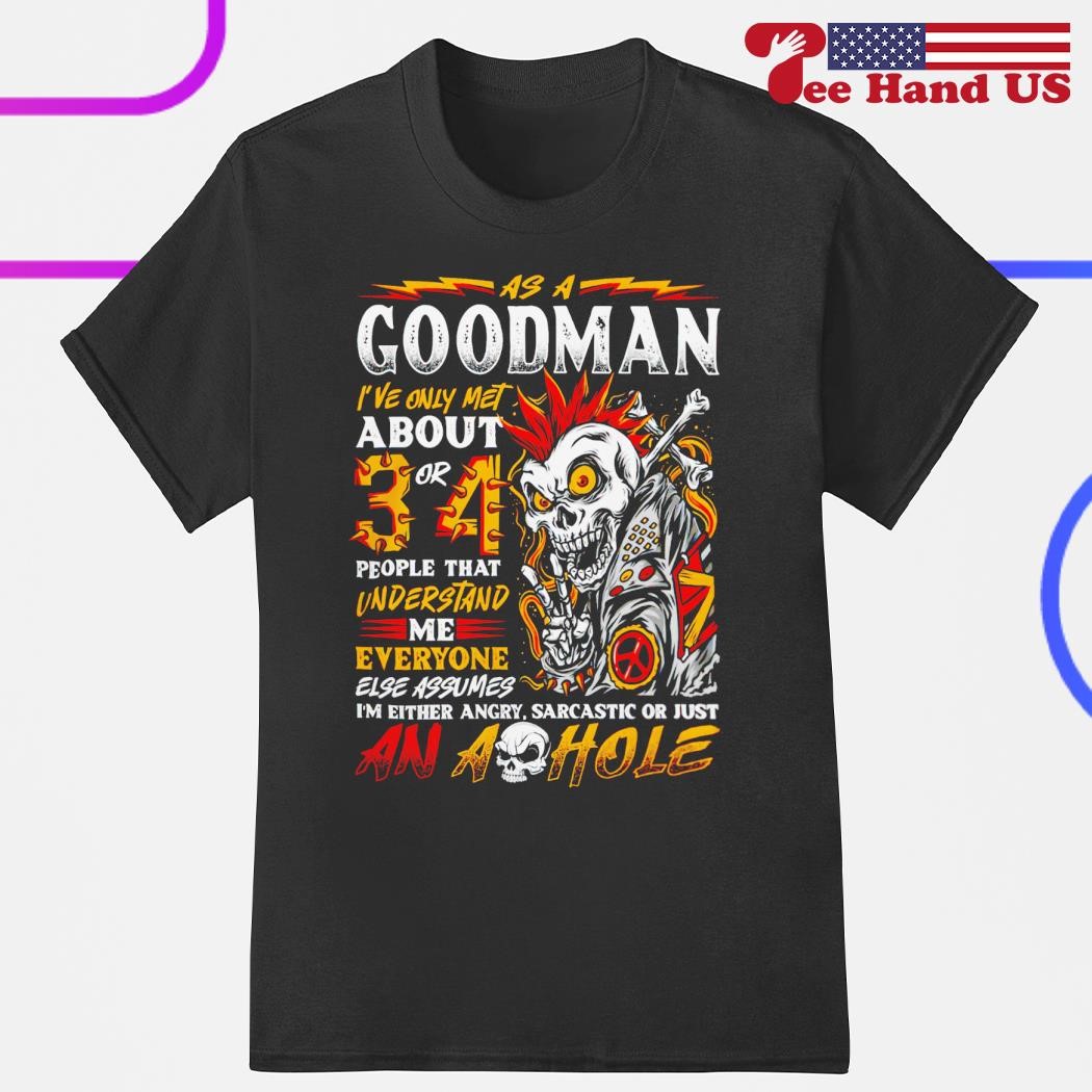 As a goodman i've only met about or 34 people that understand me everyone shirt