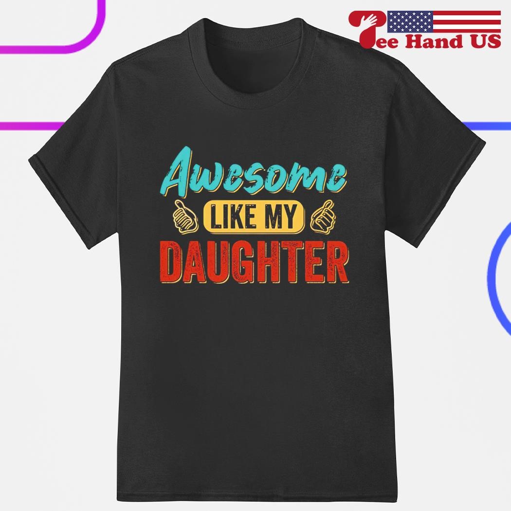 Awesome like my daughter shirt