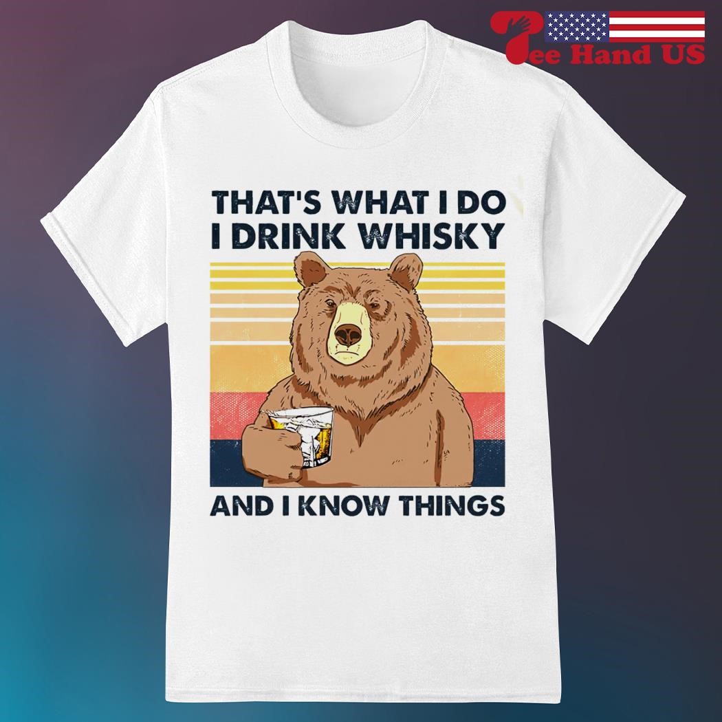 Bear that's what i do i drink whisky and i know things vintage shirt