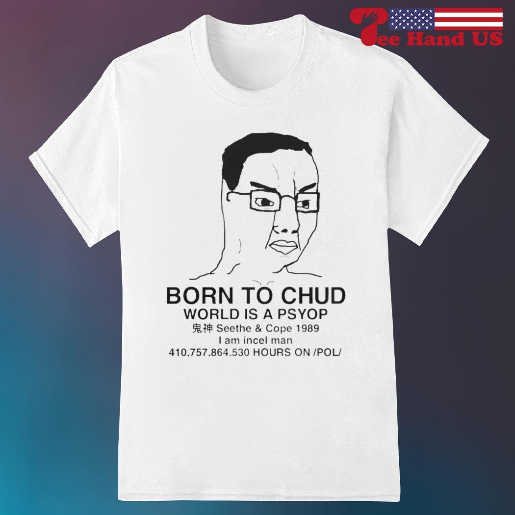 Born to chud world is a psyop shirt